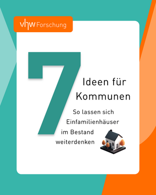 Eine in einen farbigen Rahmen gesetzte Ziffer 7 mit Text: Ideen für Kommunen. So lassen sich Einfamilienhäuser im Bestand weiterdenken.