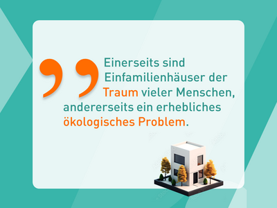 Zitat aus dem Statement: Einerseits sind EFH der Traum vieler Menschen, andererseits ein erhebliches ökologisches Problem.
