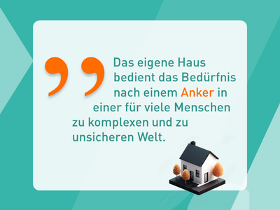Zitat aus Statement: Das eigene Haus bedient das Bedürfnis nach einem Anker in einer für viele Menschen zu komplexen und zu unsicheren Welt.
